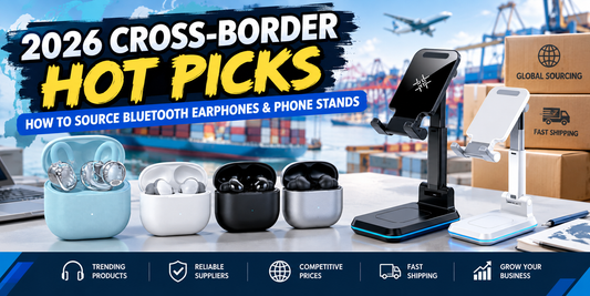2026 Cross-Border Hot Picks: How to Source Bluetooth Earphones & Phone Stands Without the Guesswork
